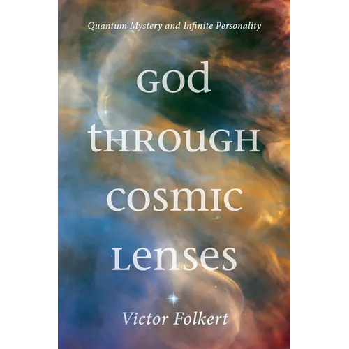God Through Cosmic Lenses: Quantum Mystery and Infinite Personality - Hardcover