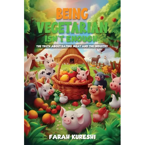 Being Vegetarian Isn't Enough: The Truth About Eating Meat And The Industry - Paperback
