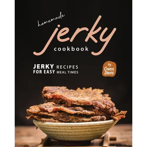 Homemade Jerky Cookbook: Jerky Recipes for Easy Meal Times - Paperback