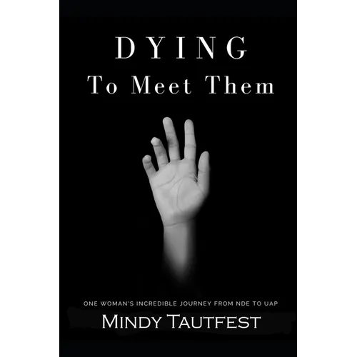 Dying to Meet Them: One Woman's Incredible Journey from N.D.E. to U.A.P. - Paperback