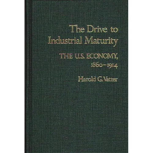 The Drive to Industrial Maturity: The U.S. Economy, 1860-1914 - Hardcover