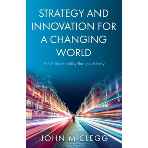 Strategy and Innovation for a Changing World Part 2: Sustainability Through Velocity - Paperback