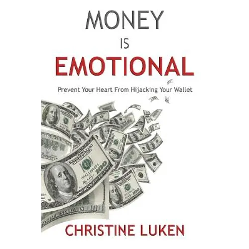Money Is Emotional: Prevent Your Heart from Hijacking Your Wallet - Paperback