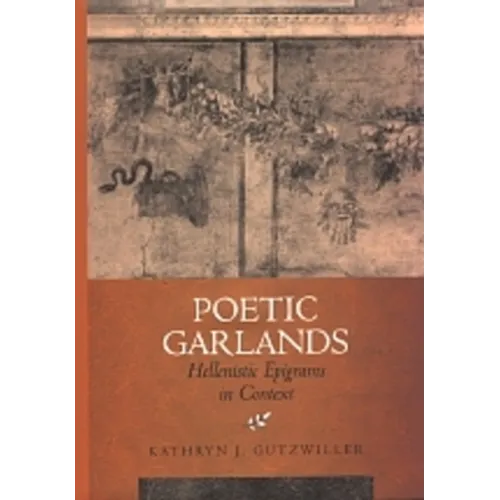 Poetic Garlands: Hellenistic Epigrams in Context Volume 28 - Hardcover