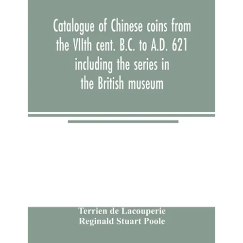 Catalogue of Chinese coins from the VIIth cent. B.C. to A.D. 621 including the series in the British museum - Paperback