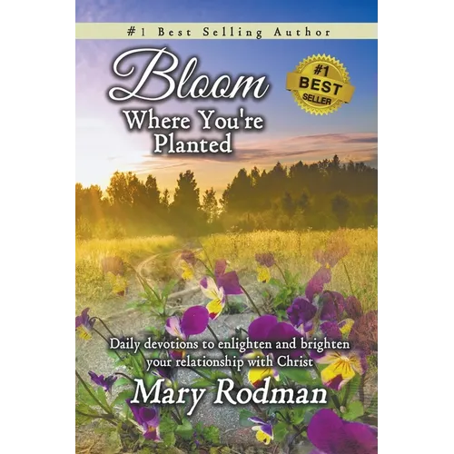 Bloom Where You're Planted: Daily Devotions to Enlighten and Brighten Your Relationship with Christ - Paperback