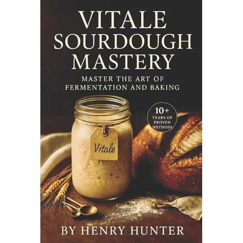 Vitale Sourdough Mastery: The Complete Guide to Artisan Sourdough Bread at Home - Paperback