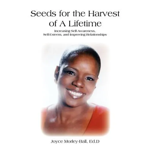 Seeds for the Harvest of A Lifetime: Increasing Self-Awareness, Self-Esteem, and Improving Relationships - Paperback