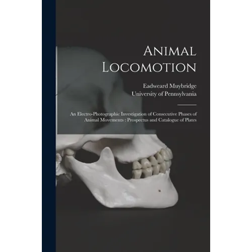 Animal Locomotion: an Electro-photographic Investigation of Consecutive Phases of Animal Movements: Prospectus and Catalogue of Plates - Paperback