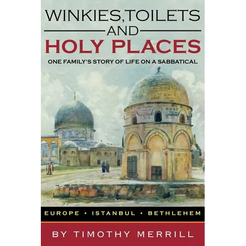 Winkies, Toilets and Holy Places: One Family's Story of Life on a Sabbatical--Europe, Istanbul, Bethlehem - Paperback