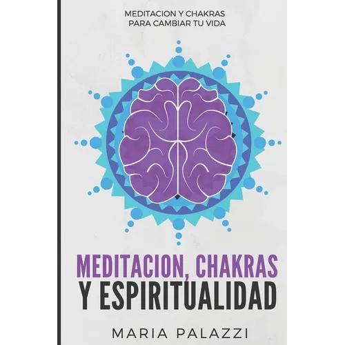 Meditación, Chakras y Espiritualidad: Meditación y Chakras para cambiar tu vida - Paperback