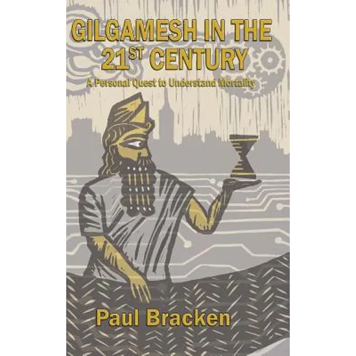 Gilgamesh in the 21st Century: A Personal Quest to Understand Mortality - Hardcover