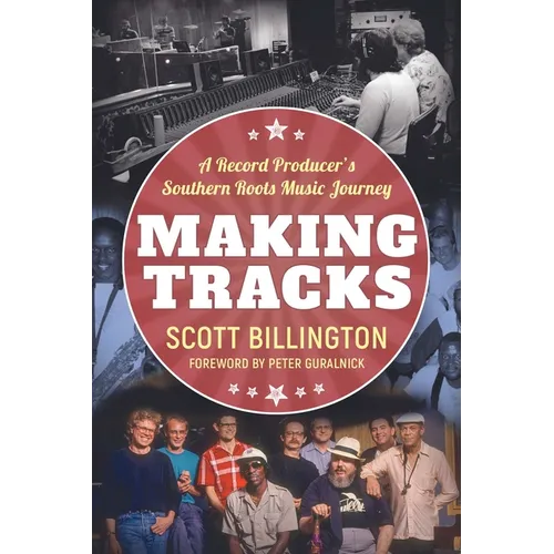 Making Tracks: A Record Producer's Southern Roots Music Journey - Hardcover