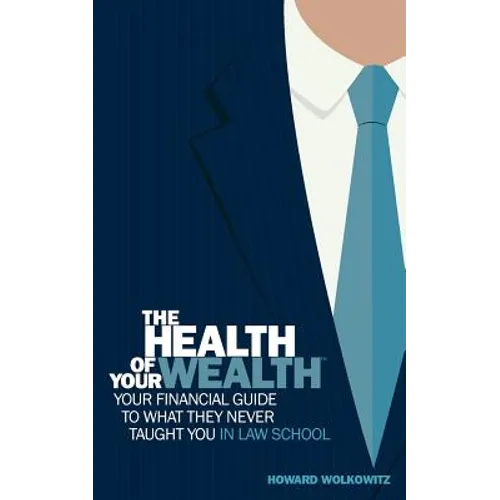 The Health of Your Wealth: Your Financial Guide to What They Never Taught You in Law School - Paperback