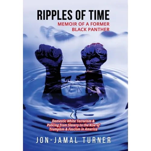 Ripples of Time: Memoir of a Former Black Panther: How Domestic White Terrorism and Policing Has Demonized Dehumanized; Desecrated BLAC - Hardcover