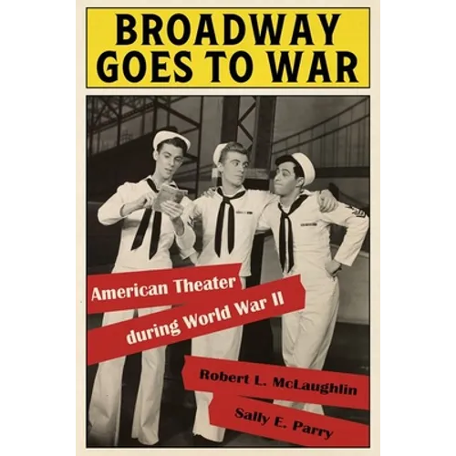 Broadway Goes to War: American Theater During World War II - Hardcover