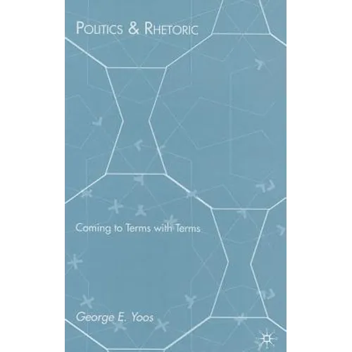 Politics & Rhetoric: Coming to Terms with Terms - Hardcover