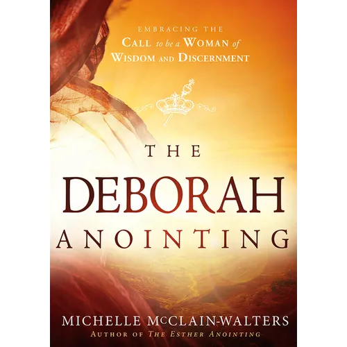 The Deborah Anointing: Embracing the Call to Be a Woman of Wisdom and Discernment - Paperback