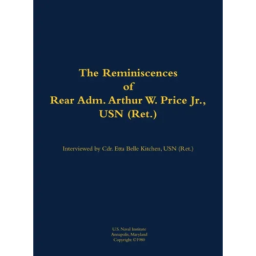 The Reminiscences of Rear Adm. Arthur W. Price Jr., USN (Ret.): 1920-2007 - Hardcover