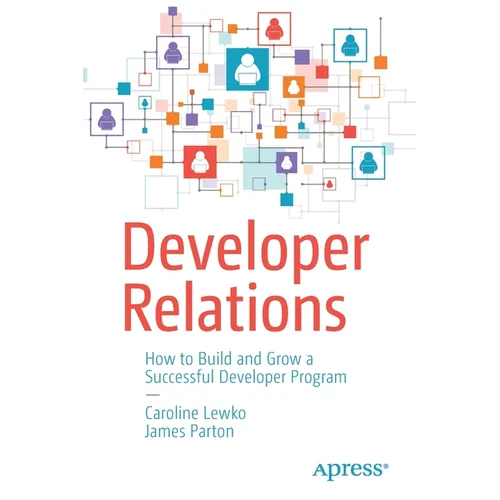 Developer Relations: How to Build and Grow a Successful Developer Program - Paperback