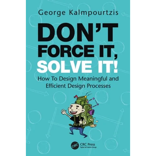 Don't Force It, Solve It!: How to Design Meaningful and Efficient Design Processes - Paperback