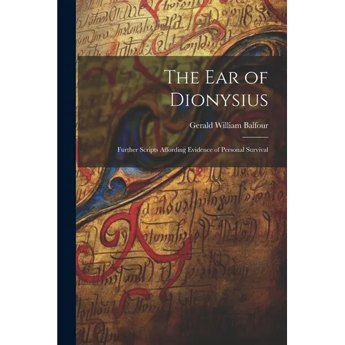 The Ear of Dionysius: Further Scripts Affording Evidence of Personal Survival - Paperback