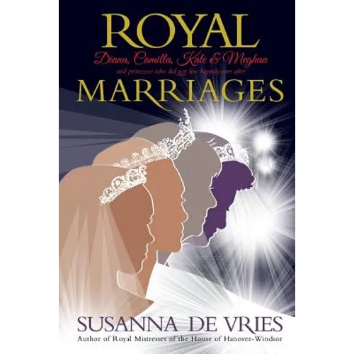 Royal Marriages: Diana, Camilla, Kate & Meghan - and princesses who did not live happily ever after - Paperback