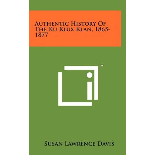 Authentic History Of The Ku Klux Klan, 1865-1877 - Hardcover