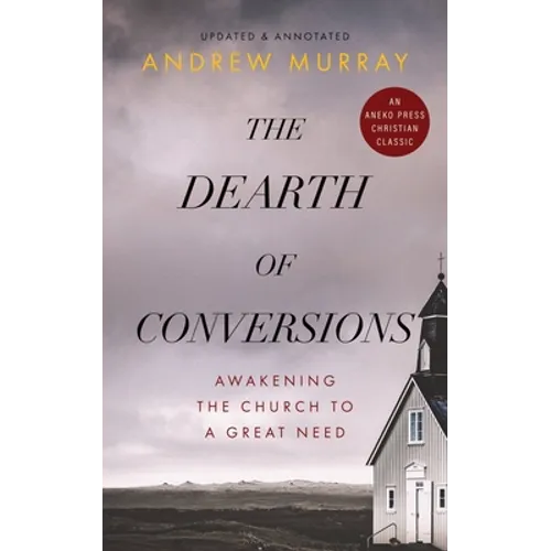 The Dearth of Conversions: Awakening the Church to a Great Need - Paperback