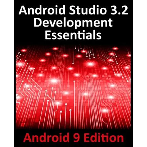 Android Studio 3.2 Development Essentials - Android 9 Edition: Developing Android 9 Apps Using Android Studio 3.2, Java and Android Jetpack - Paperback