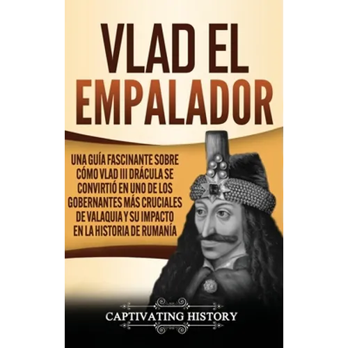 Vlad el Empalador: Una guía fascinante sobre cómo Vlad III Drácula se convirtió en uno de los gobernantes más cruciales de Valaquia y su impacto en la - Hardcover