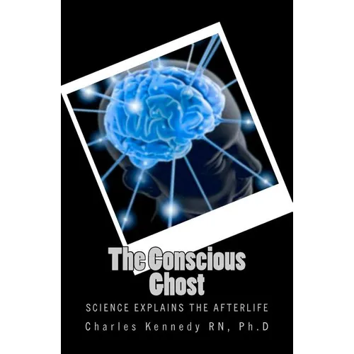 The Conscious Ghost: Science Explains the Afterlife - Paperback