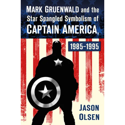 Mark Gruenwald and the Star Spangled Symbolism of Captain America, 1985-1995 - Paperback