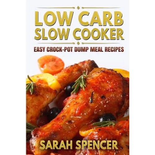 Low Carb Slow Cooker: Easy Crock-Pot Dump Meal Recipes - Paperback