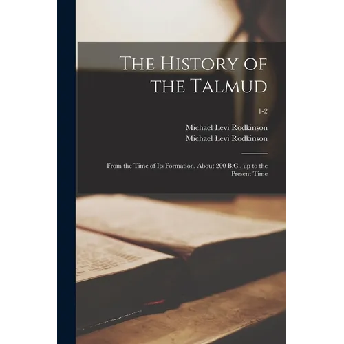 The History of the Talmud: From the Time of Its Formation, About 200 B.C., up to the Present Time; 1-2 - Paperback