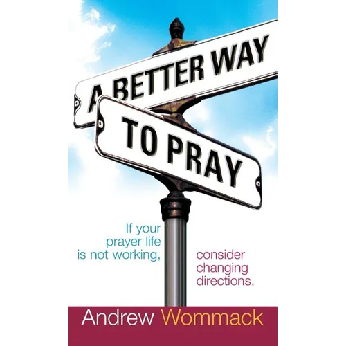 A Better Way to Pray: If Your Prayer Life Is Not Working, Consider Changing Directions - Hardcover
