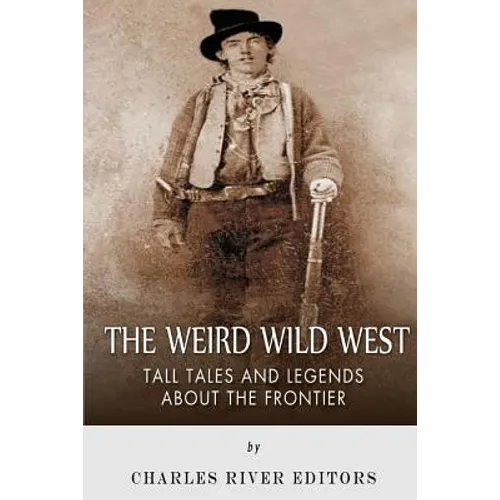 The Weird Wild West: Tall Tales and Legends about the Frontier - Paperback