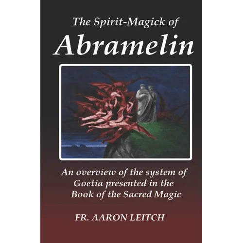 The Spirit-Magick of Abramelin: An Overview of the System of Goetia Presented in the Book of the Sacred Magic - Paperback