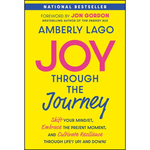 Joy Through the Journey: Shift Your Mindset, Embrace the Present Moment, and Cultivate Resilience Through Life's Ups and Downs - Hardcover