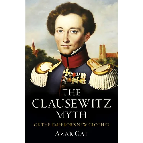 The Clausewitz Myth: Or the Emperor's New Clothes - Paperback