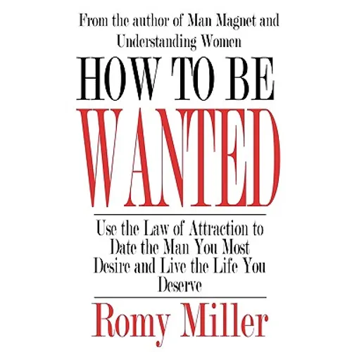 How To Be Wanted: Use the Law of Attraction to Date the Man You Most Desire and Live the Life You Deserve - Paperback