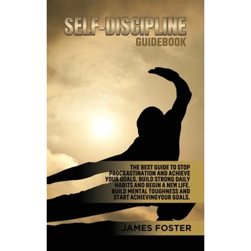 Self-Discipline Guidebook: The best Guide to Stop Procrastination and Achieve Your Goals. Build strong Daily Habits and begin a new life. Build Mental - Hardcover