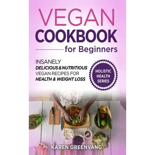 Vegan Cookbook for Beginners: Insanely Delicious and Nutritious Vegan Recipes for Health & Weight Loss - Hardcover