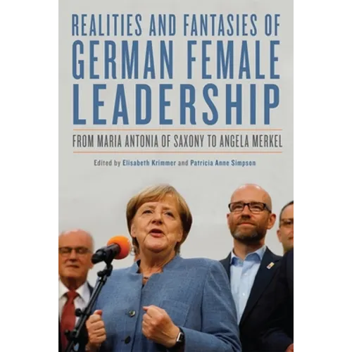 Realities and Fantasies of German Female Leadership: From Maria Antonia of Saxony to Angela Merkel - Paperback