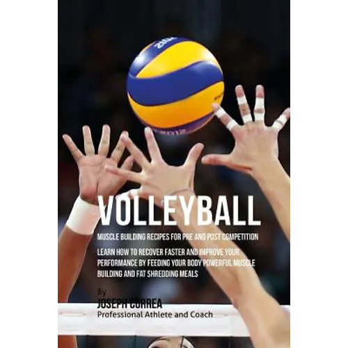 Volleyball Muscle Building Recipes for Pre and Post Competition: Learn how to recover faster and improve your performance by feeding your body powerfu - Paperback