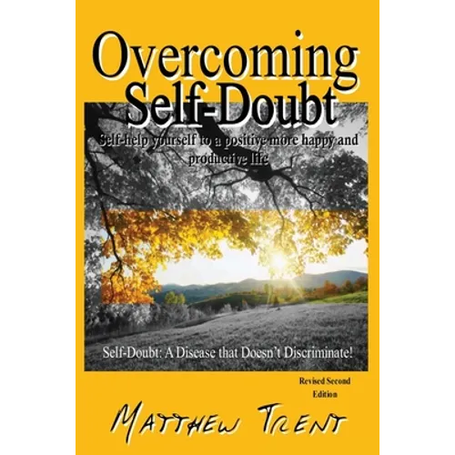 Overcoming Self-Doubt: Self-help Yourself To A Positive More Happy And Productive Life - Paperback