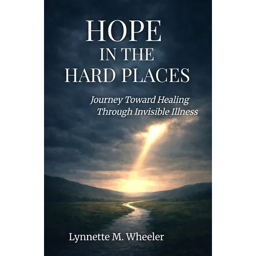 Hope In the Hard Places: Journey Toward Healing Through Invisible Illness - Paperback