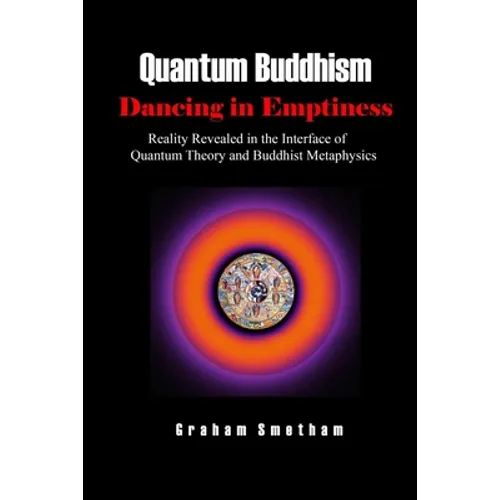 Quantum Buddhism: Dancing in Emptiness: Reality Revealed in the Interface of Quantum Theory and Buddhist Metaphysics - Paperback