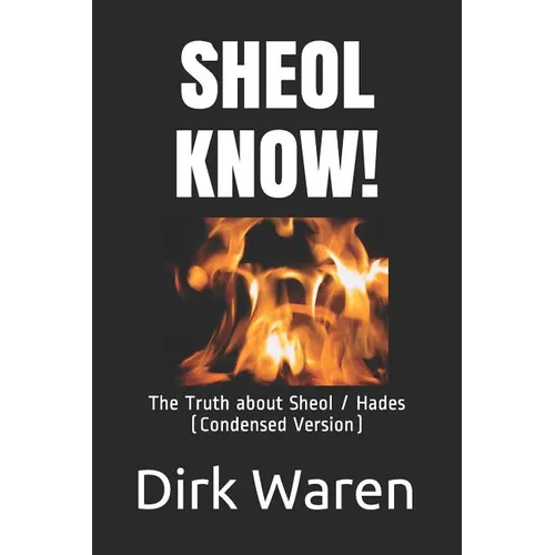 Sheol Know!: The Truth about the Intermediate State (Condensed Version) - Paperback
