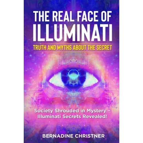 The Real Face of Illuminati: Society Shrouded in Mystery - Illuminati Secrets Revealed! - Paperback